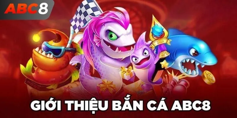 Bắn cá đổi thưởng cùng ABC8